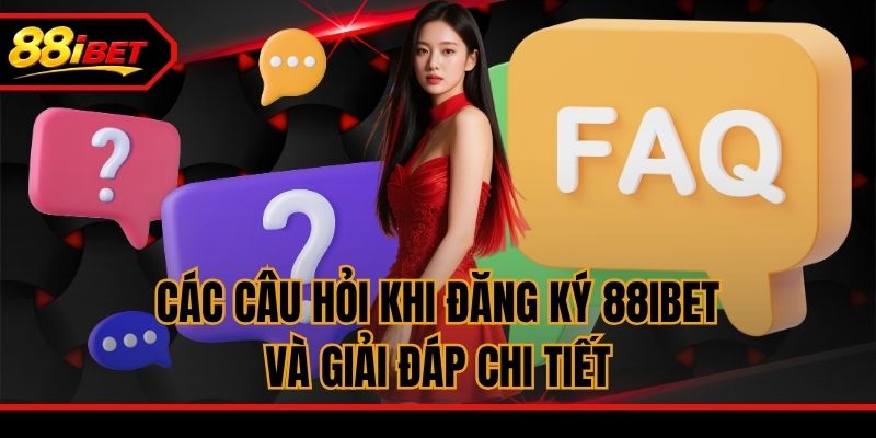 Các câu hỏi khi đăng ký 88ibet và giải đáp chi tiết