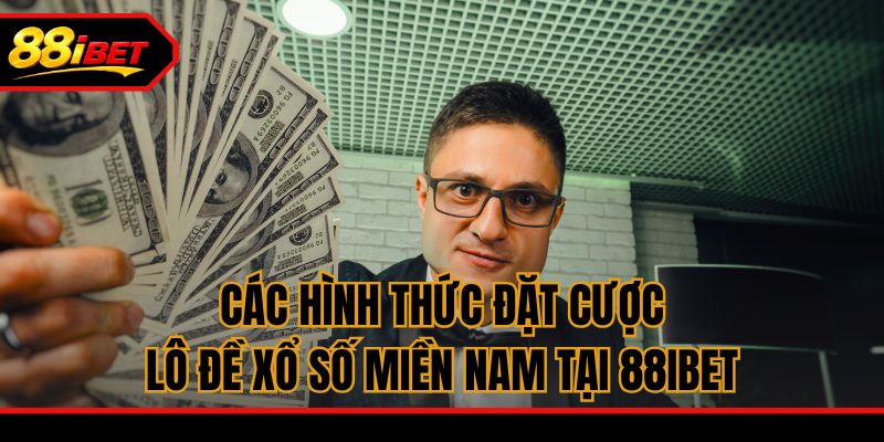 Các hình thức đặt cược lô đề xổ số miền Nam tại 88ibet