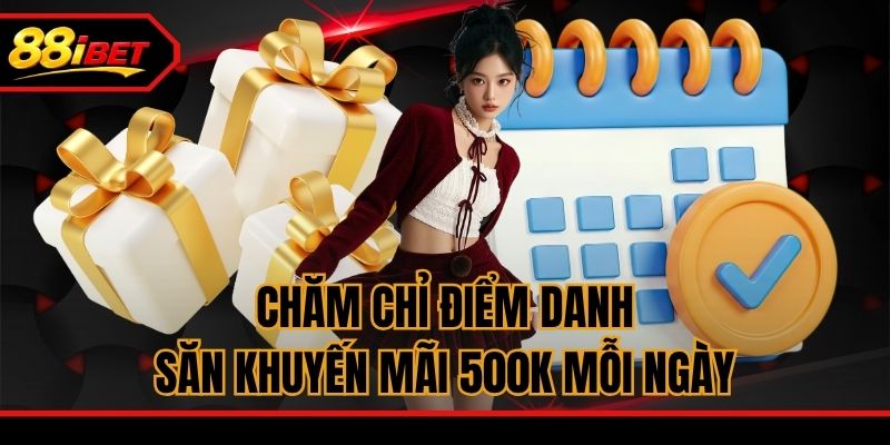 Chăm chỉ điểm danh săn khuyến mãi 500K mỗi ngày