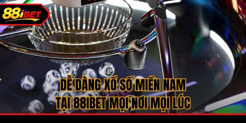Dễ dàng xổ số miền Nam tại 88ibet mọi nơi mọi lúc