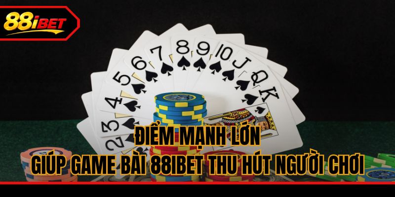 Điểm mạnh lớn giúp game bài 88ibet thu hút người chơi