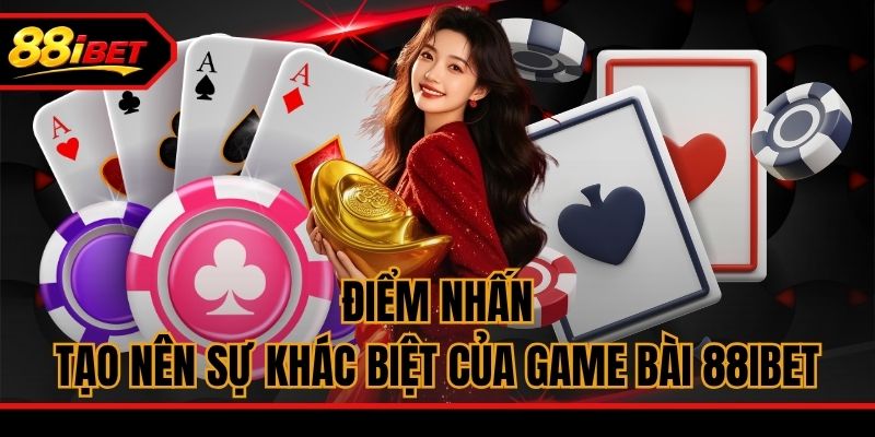 Điểm nhấn tạo nên sự khác biệt của game bài 88ibet