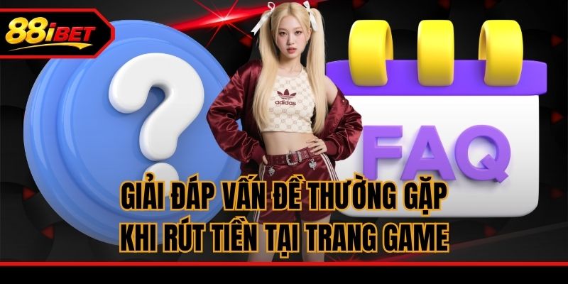 Giải đáp vấn đề thường gặp khi rút tiền tại trang game