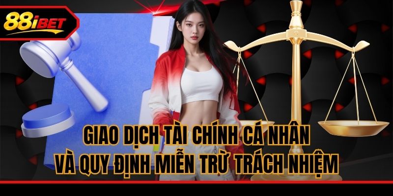 Giao dịch tài chính cá nhân và quy định miễn trừ trách nhiệm