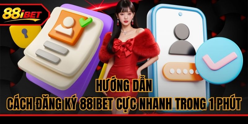 Hướng dẫn cách đăng ký 88ibet cực nhanh trong 1 phút