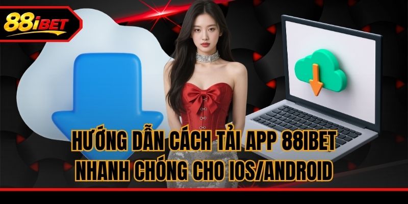 Hướng Dẫn Cách Tải App 88ibet Nhanh Chóng Cho IOS/Android