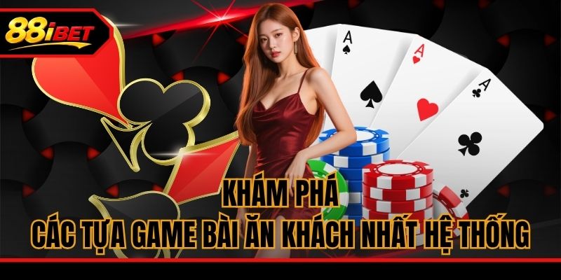 Khám phá các tựa game bài ăn khách nhất hệ thống