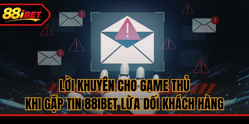 Lời khuyên cho game thủ khi gặp tin 88ibet lừa dối khách hàng