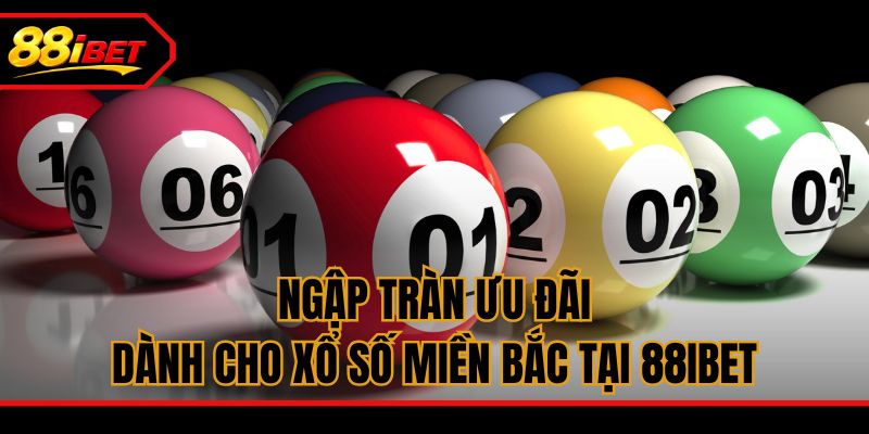 Ngập tràn ưu đãi dành cho xổ số miền Bắc tại 88ibet