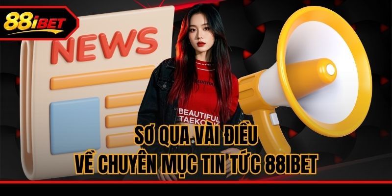 Sơ qua vài điều về chuyên mục tin tức 88ibet
