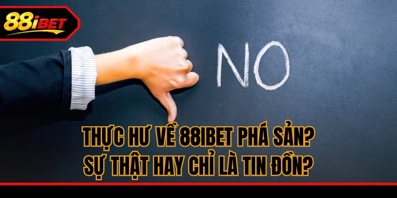 Thực hư về 88ibet phá sản? Sự thật hay chỉ là tin đồn?
