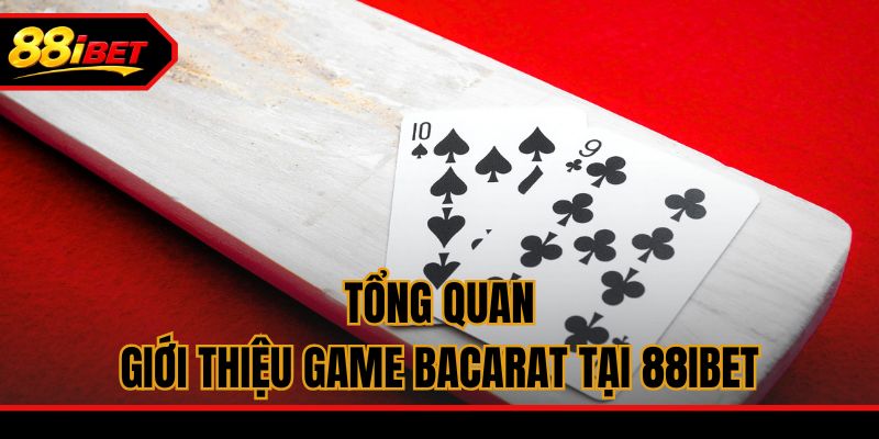 Tổng quan giới thiệu game Bacarat tại 88ibet