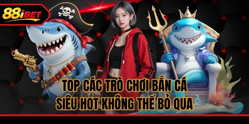 Top các trò chơi bắn cá siêu hot không thể bỏ qua