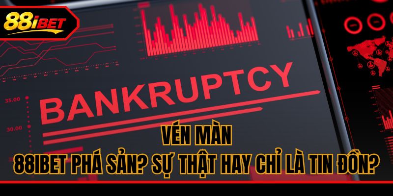 Vén Màn: 88ibet Phá Sản? Sự Thật Hay Chỉ Là Tin Đồn?
