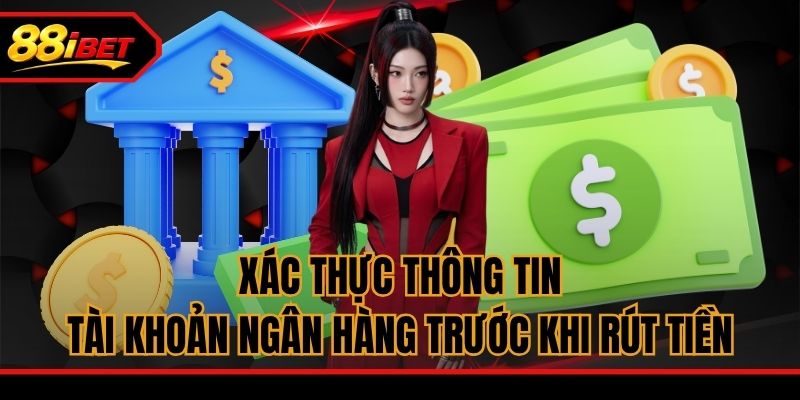 Xác thực thông tin tài khoản ngân hàng trước khi rút tiền